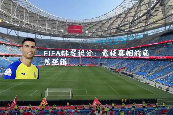 FIFA排名积分：竞技真相的底层逻辑