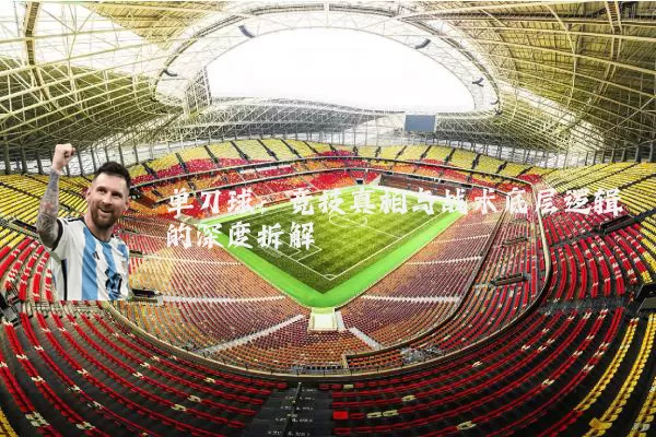 单刀球:竞技真相与战术底层逻辑的深度拆解