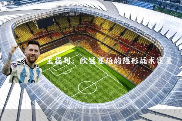 主裁判：欧冠赛场的隐形战术变量