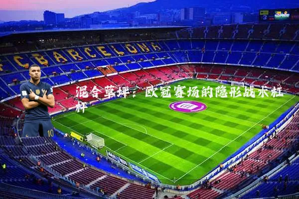 混合草坪:欧冠赛场的隐形战术杠杆